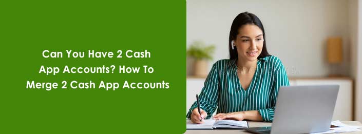 Can You Have 2 Cash App Accounts? How To Merge 2 Cash App Accounts