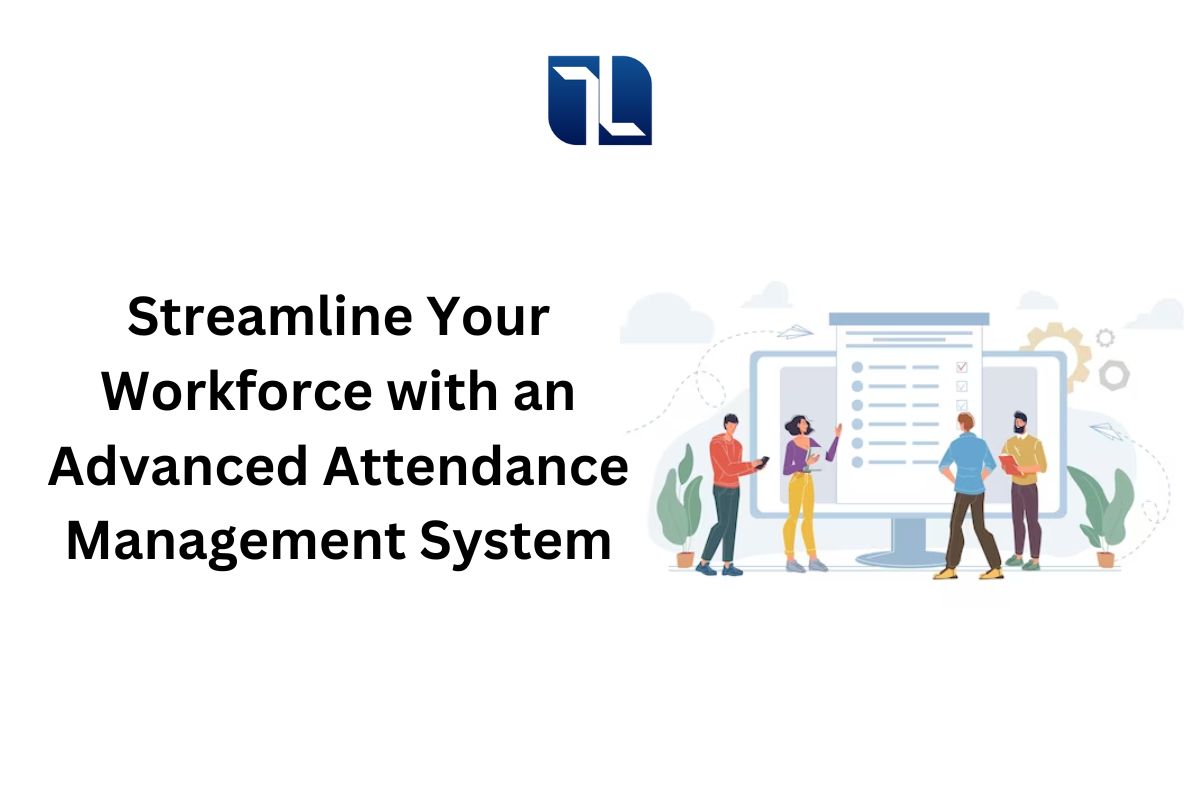 Streamline Your Workforce with an Advanced Attendance Management System