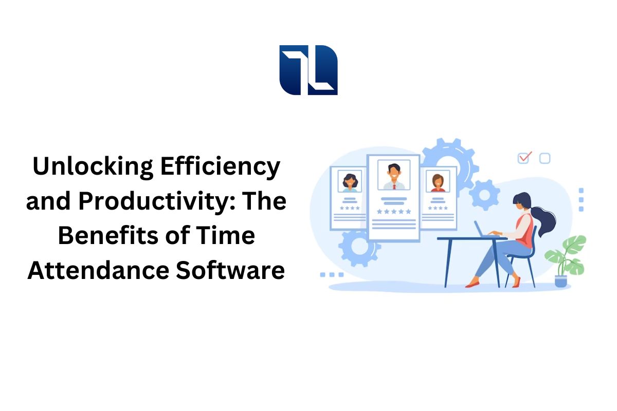 Unlocking Efficiency and Productivity: The Benefits of Time Attendance Software