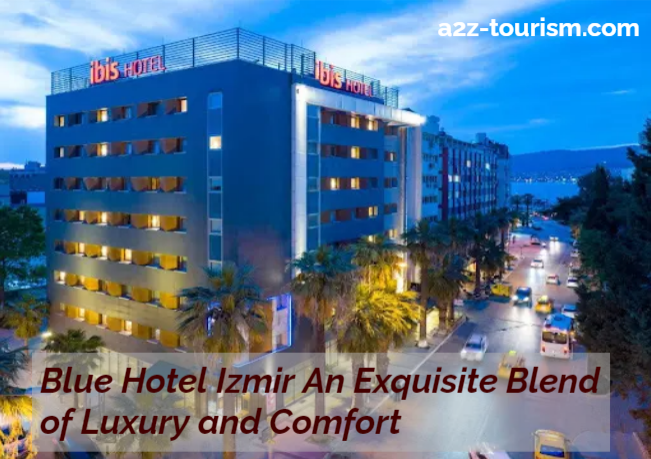 Blue Hotel Izmir An Exquisite Blend of Luxury and Comfort