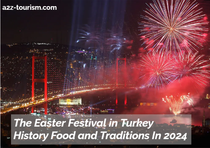 The Easter Festival in Turkey History Food and Traditions In 2024