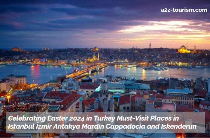 Celebrating Easter 2024 in Turkey Must-Visit Places in Istanbul İzmir Antakya Mardin Cappadocia and Iskenderun