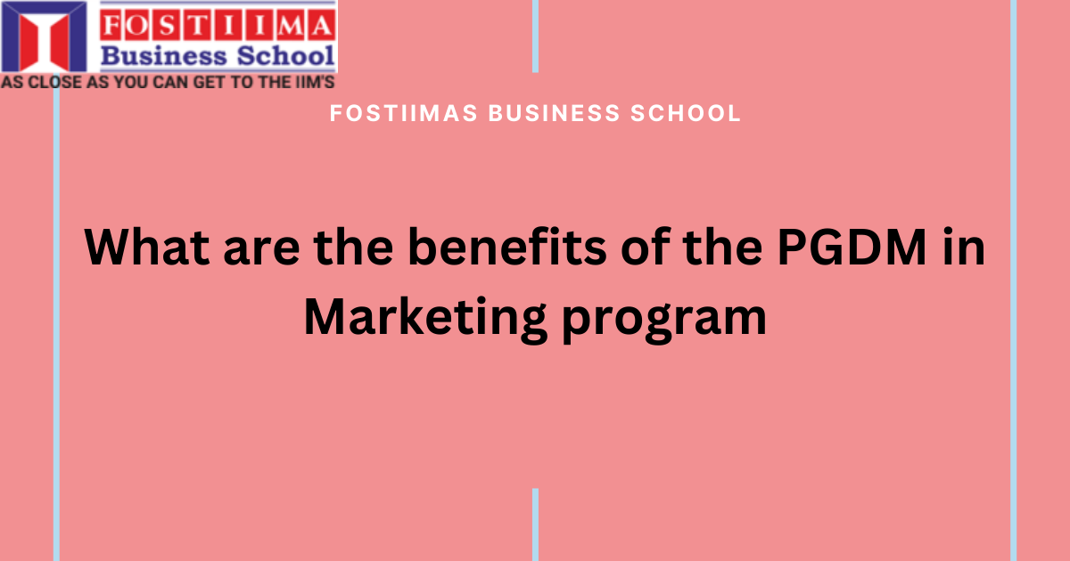 What are the benefits of the PGDM in Marketing program - FOSTIIMA