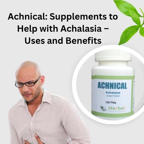 Achnical: Supplements to Help with Achalasia – Uses and Benefits - Herbal Care Products - Blog
