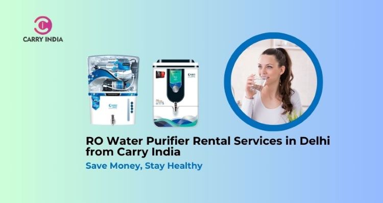 RO Water Purifier Rental Services in Delhi from Carry India – Save Money, Stay Healthy