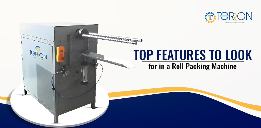 Top Features to Look for in a Roll Packing Machine – Terron india