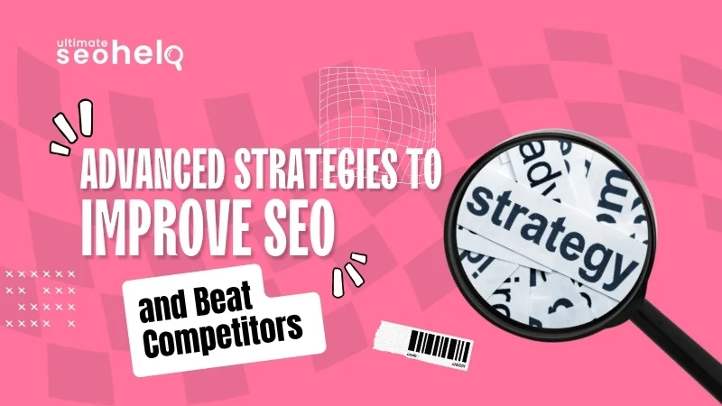 Advanced Strategies to Improve SEO and Beat Competitors