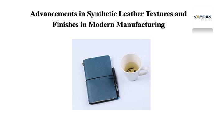 PPT - Advancements in Synthetic Leather Textures and Finishes in Modern Manufacturing PowerPoint Presentation - ID:14727739