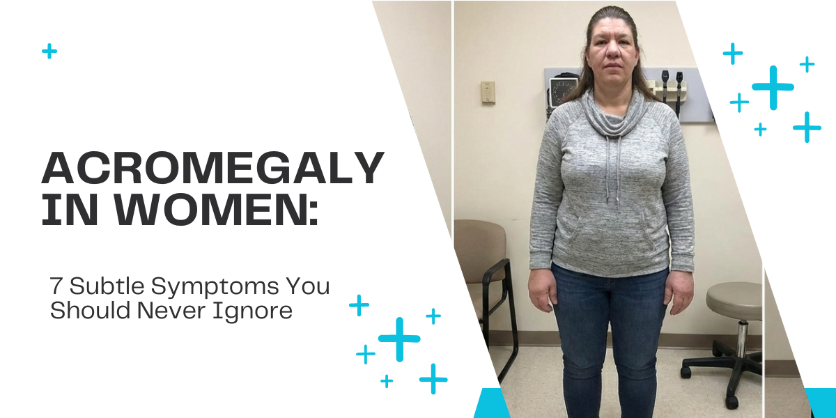 Acromegaly in Women: 7 Subtle Symptoms You Should Never Ignore |...