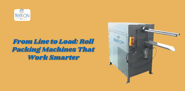 From Line to Load: Roll Packing Machine That Work Smarter