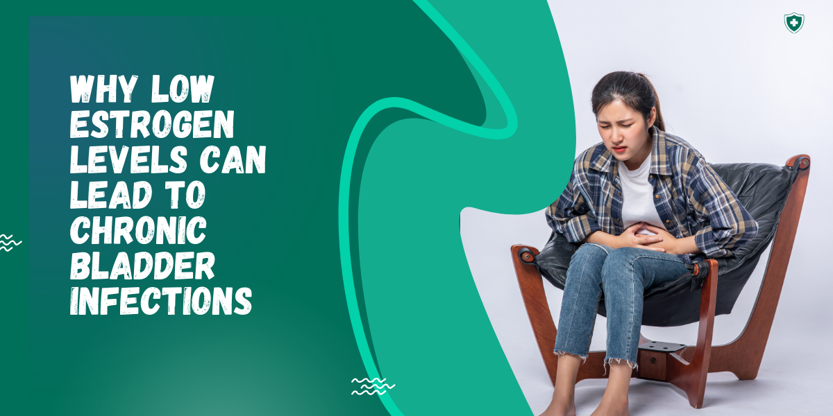 Why Low Estrogen Levels Can Lead to Chronic Bladder Infections