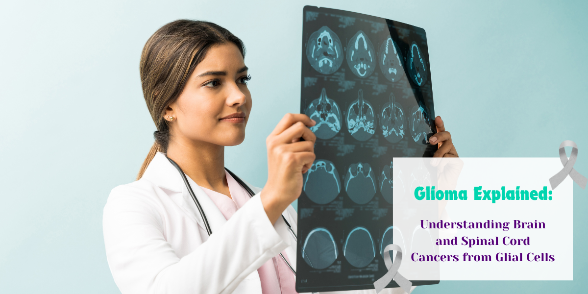 Glioma Explained: Understanding Brain and Spinal Cord Cancers from Glial Cells