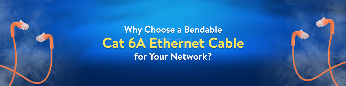 Why Choose a Bendable Cat 6A Ethernet Cable for Your Network?