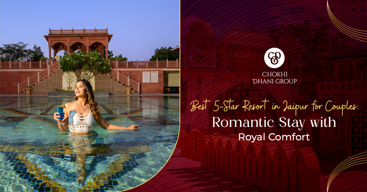 Best 5-Star Resort in Jaipur for Couples: Romantic Stay with Royal Comfort