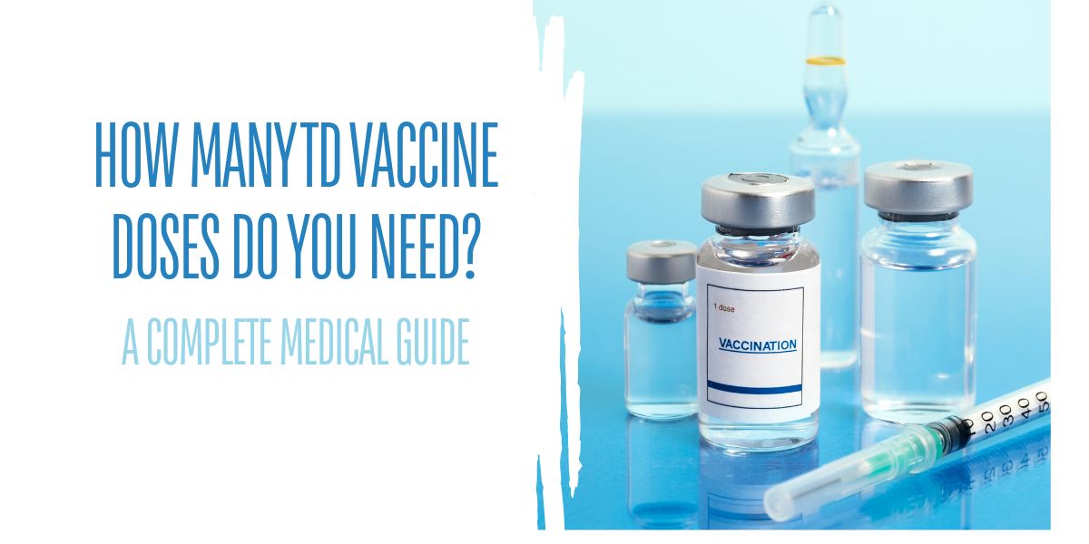 How Many Td Vaccine Doses Do You Need? A Complete Medical Guide