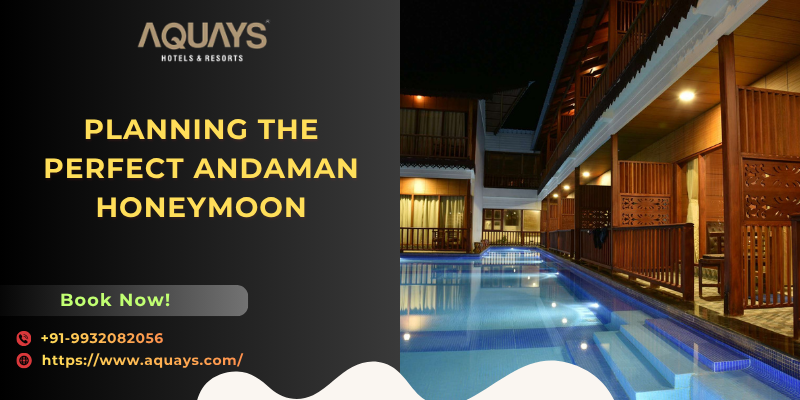 Planning the Perfect Andaman Honeymoon – Aquays Hotels & Resorts