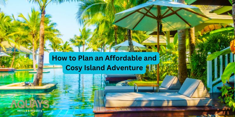 How to Plan an Affordable and Cosy Island Adventure