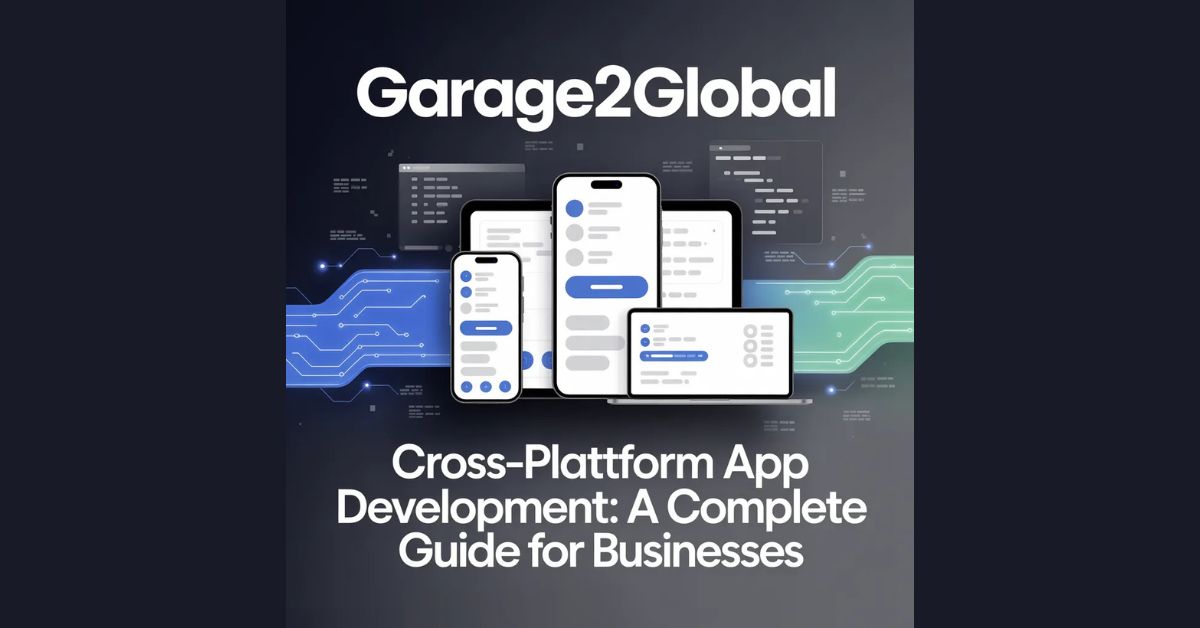 Cross-Platform App Development by Garage2Global: A Complete Guide for Businesses - techuniverses.net